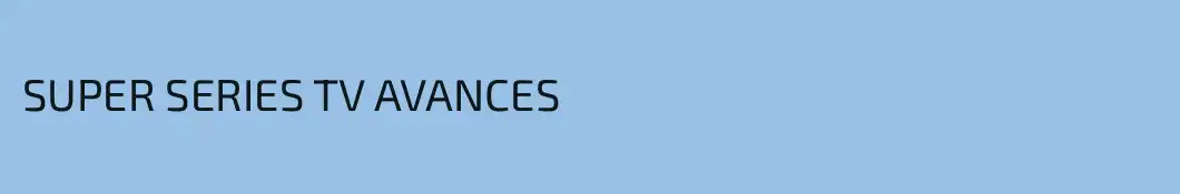 SUPER SERIES TV AVANCES